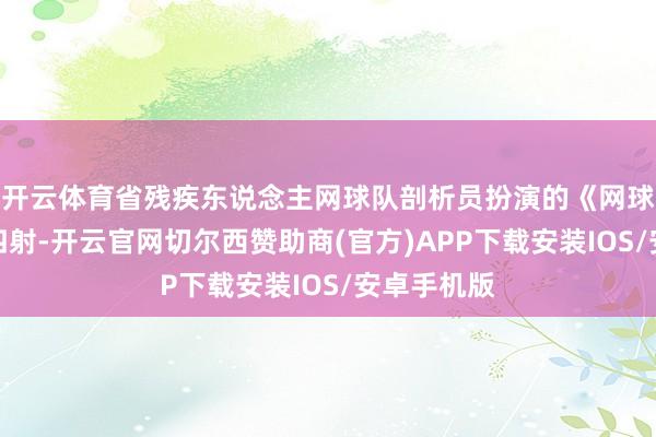 开云体育省残疾东说念主网球队剖析员扮演的《网球操》活力四射-开云官网切尔西赞助商(官方)APP下载安装IOS/安卓手机版