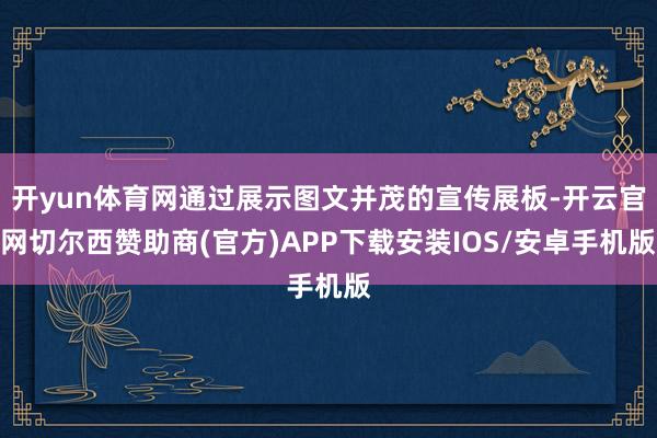 开yun体育网通过展示图文并茂的宣传展板-开云官网切尔西赞助商(官方)APP下载安装IOS/安卓手机版